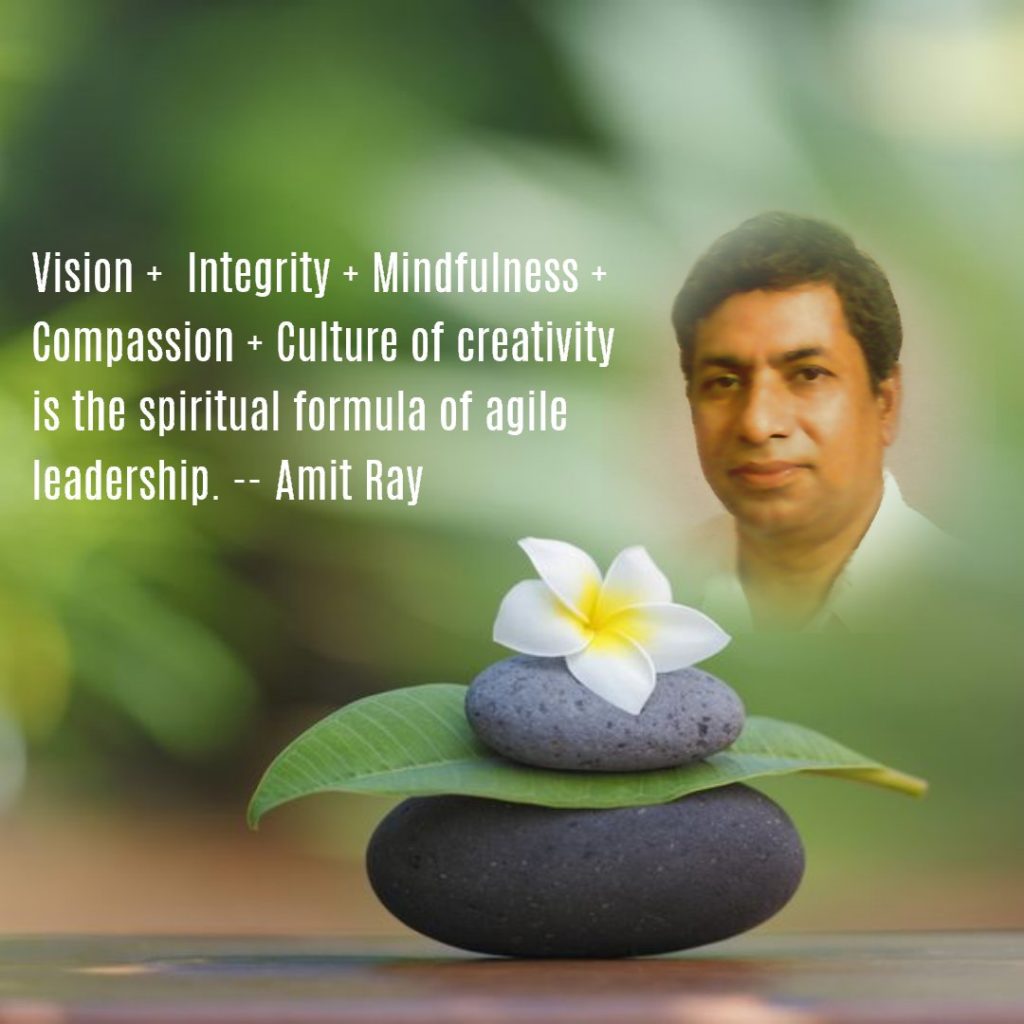 Vision + Integrity + Mindfulness + Compassion + Culture of creativity is the spiritual formula of agile leadership. -- Amit Ray